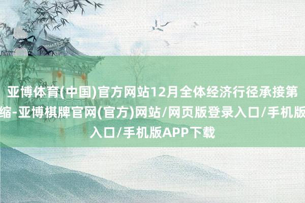 亚博体育(中国)官方网站12月全体经济行径承接第二个月萎缩-亚博棋牌官网(官方)网站/网页版登录入口/手机版APP下载