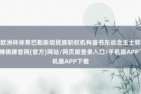 欧洲杯体育巴勒斯坦民族职权机构音书东说念主士称-亚博棋牌官网(官方)网站/网页版登录入口/手机版APP下载