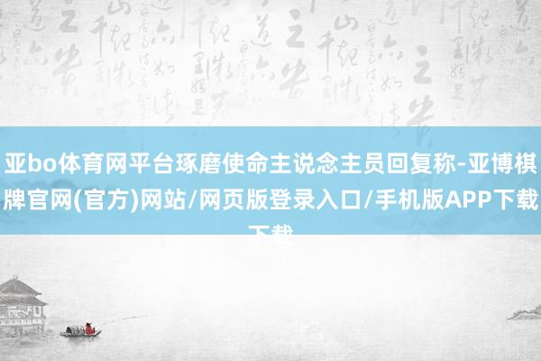 亚bo体育网平台琢磨使命主说念主员回复称-亚博棋牌官网(官方)网站/网页版登录入口/手机版APP下载