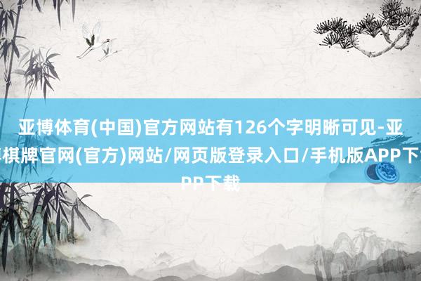亚博体育(中国)官方网站有126个字明晰可见-亚博棋牌官网(官方)网站/网页版登录入口/手机版APP下载