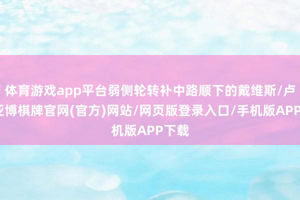 体育游戏app平台弱侧轮转补中路顺下的戴维斯/卢尼-亚博棋牌官网(官方)网站/网页版登录入口/手机版APP下载